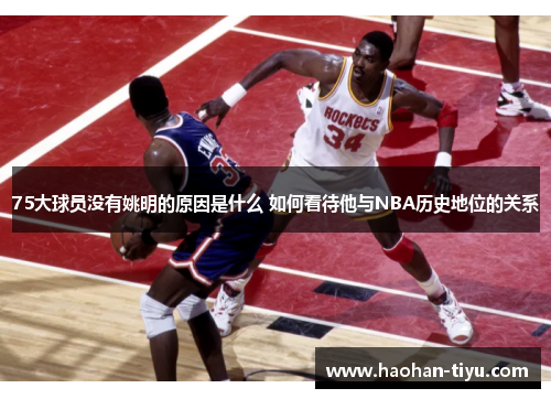 75大球员没有姚明的原因是什么 如何看待他与NBA历史地位的关系