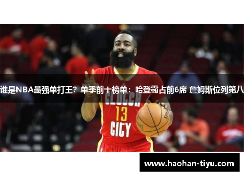 谁是NBA最强单打王？单季前十榜单：哈登霸占前6席 詹姆斯位列第八